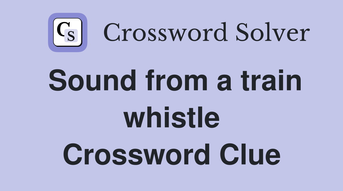 Sound from a train whistle Crossword Clue