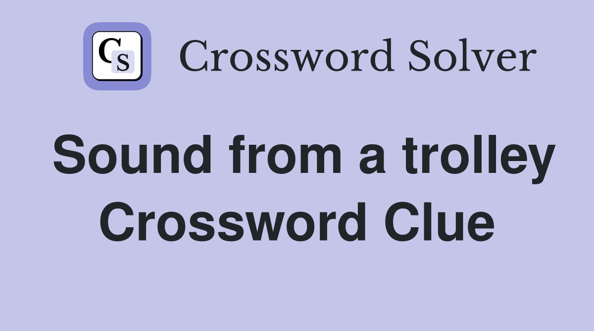 Sound from a trolley Crossword Clue