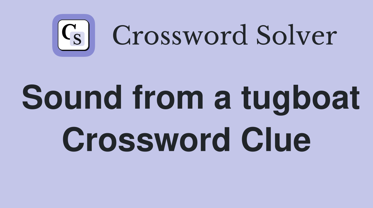 Sound from a tugboat Crossword Clue
