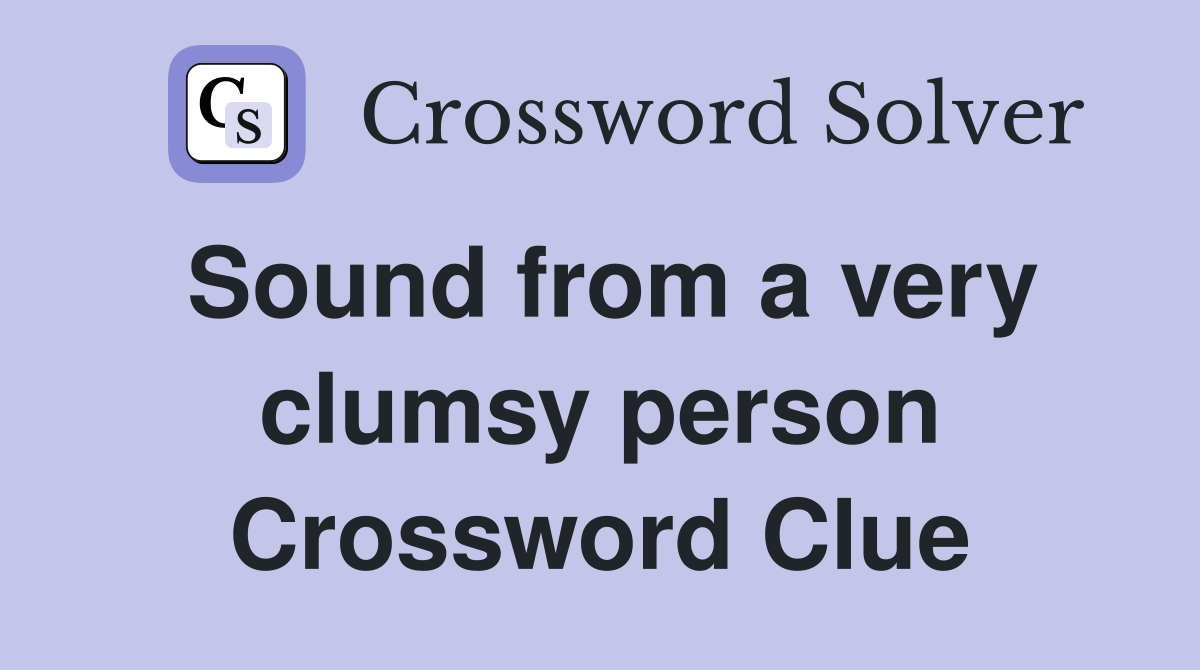 Sound from a very clumsy person Crossword Clue