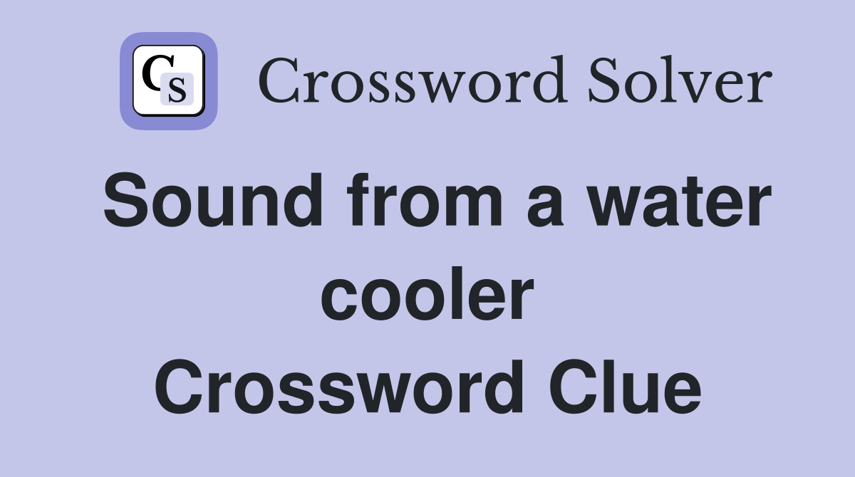 Sound from a water cooler Crossword Clue