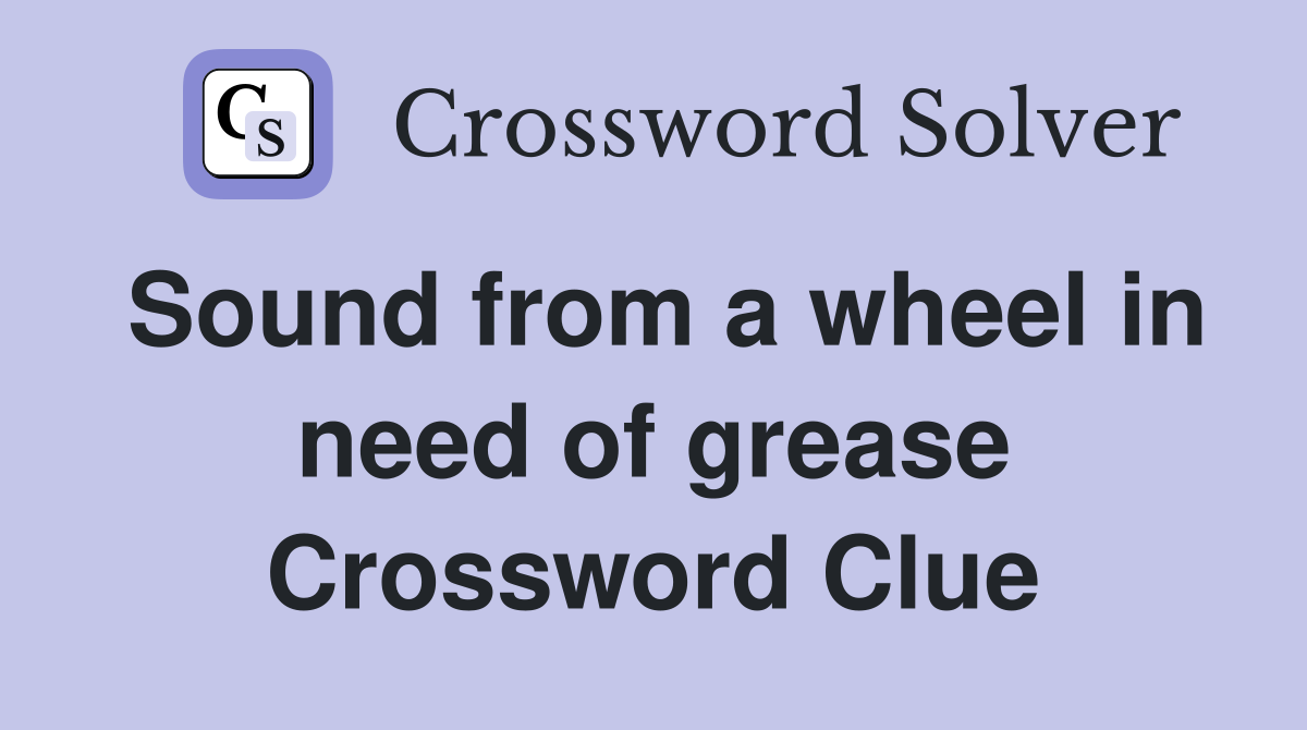 Sound from a wheel in need of grease Crossword Clue