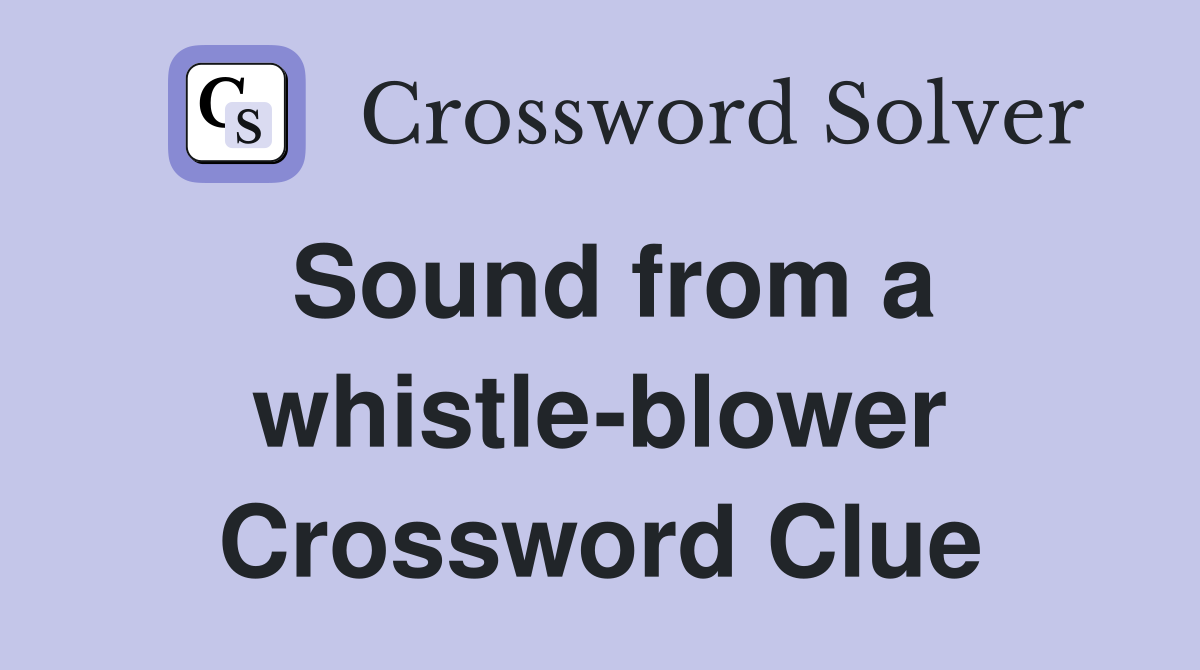 Sound from a whistle-blower Crossword Clue