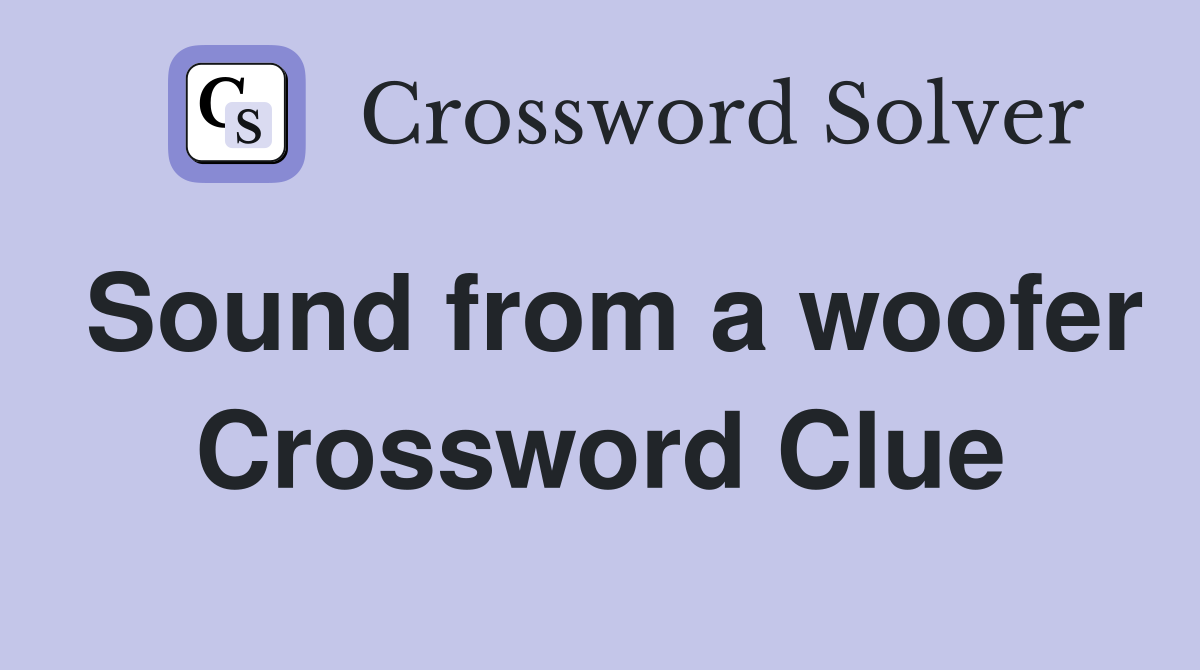 Sound from a woofer Crossword Clue