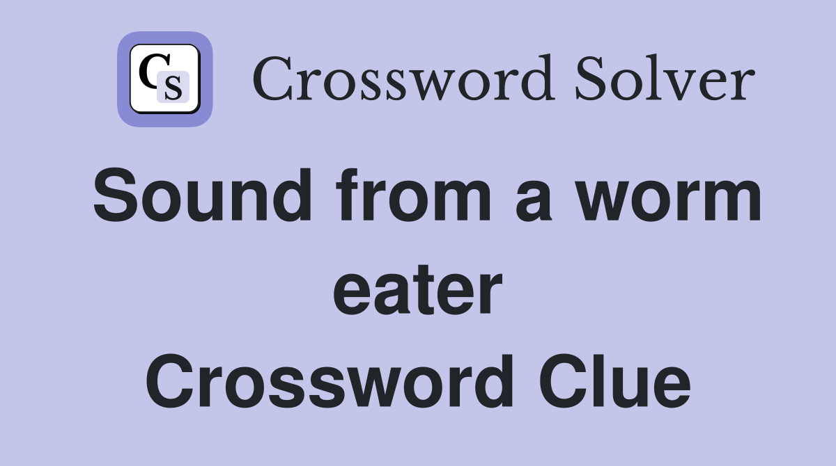 Sound from a worm eater Crossword Clue