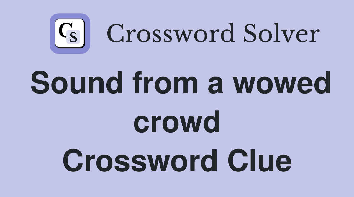 Sound from a wowed crowd Crossword Clue