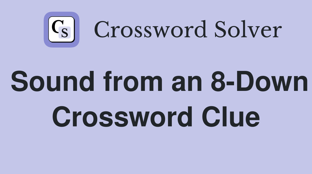 Sound from an 8-Down Crossword Clue