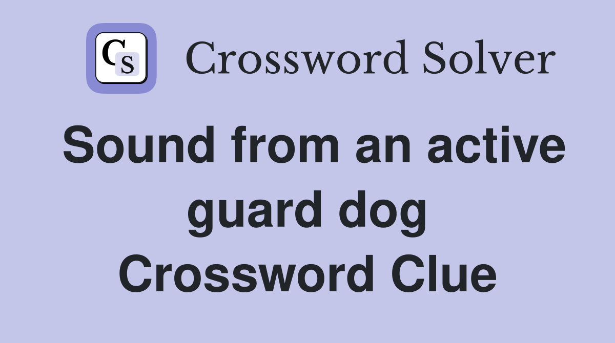 Sound from an active guard dog Crossword Clue