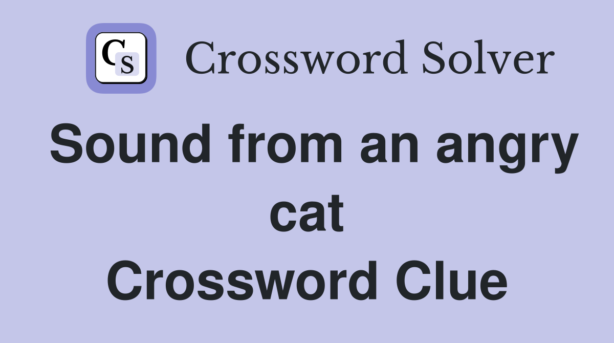 Sound from an angry cat Crossword Clue