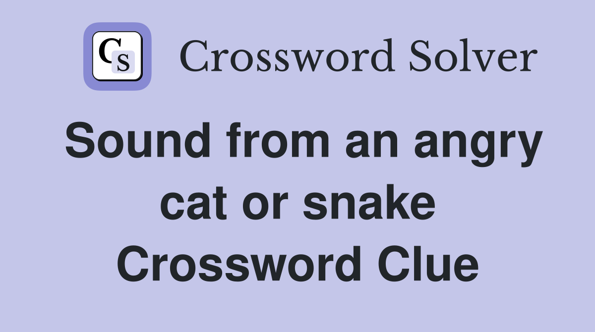Sound from an angry cat or snake Crossword Clue