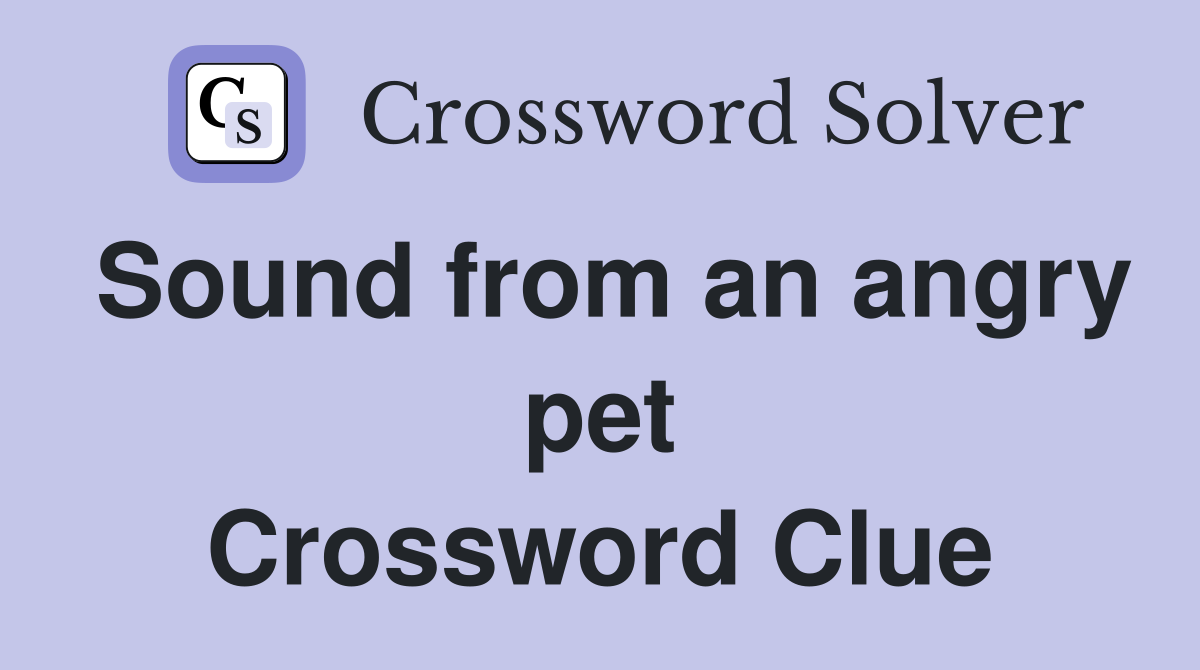 Sound from an angry pet Crossword Clue
