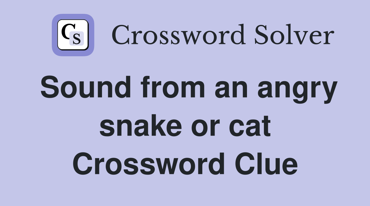 Sound from an angry snake or cat Crossword Clue