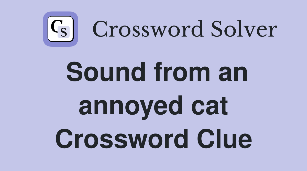 Sound from an annoyed cat Crossword Clue