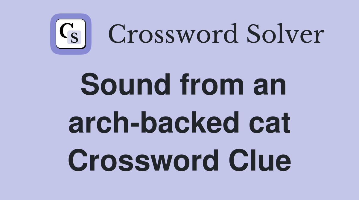 Sound from an arch-backed cat Crossword Clue