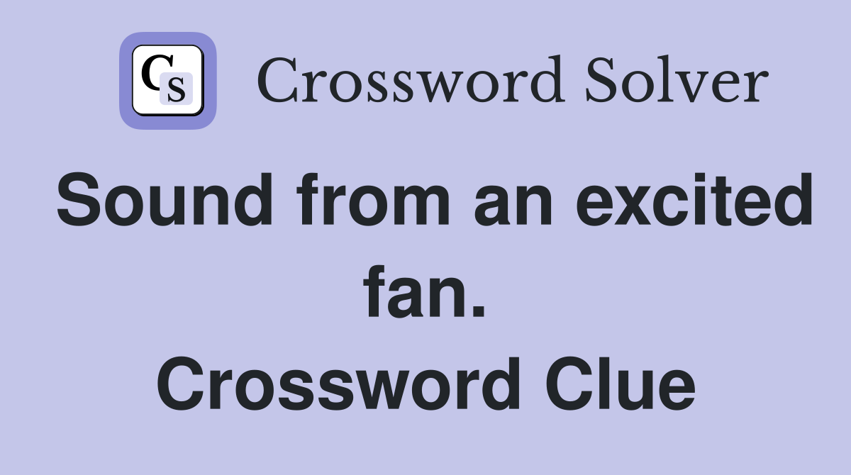 Sound from an excited fan. Crossword Clue