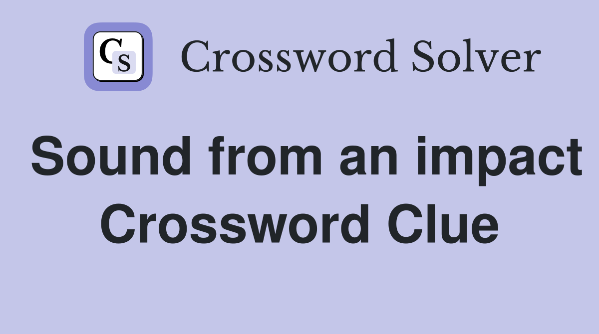 Sound from an impact Crossword Clue