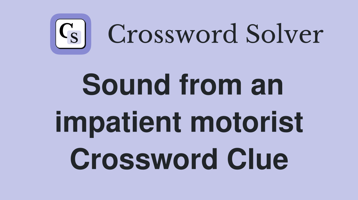 Sound from an impatient motorist Crossword Clue