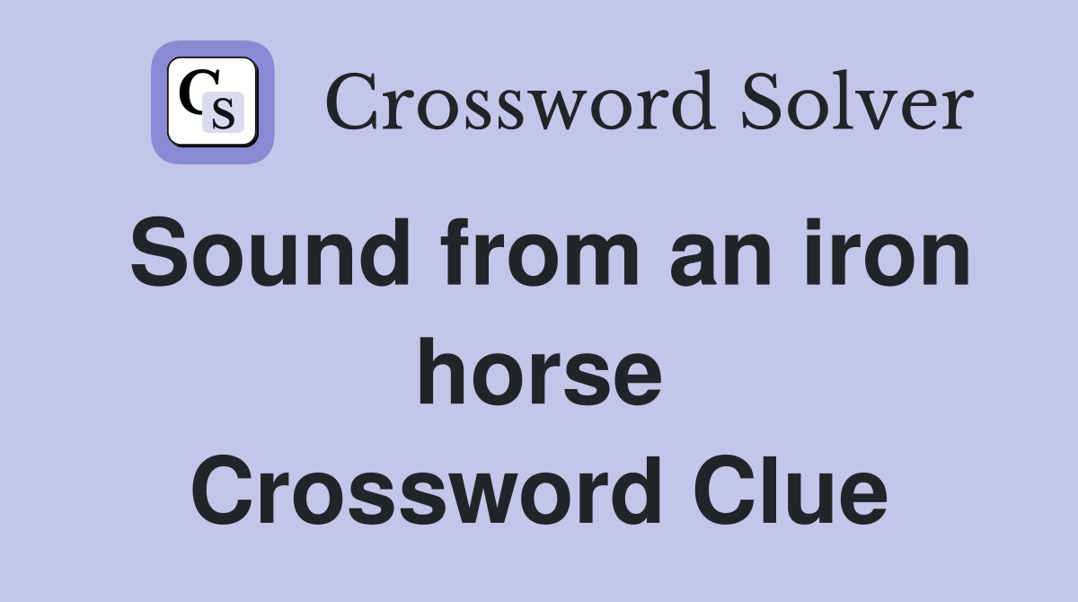 Sound from an iron horse Crossword Clue