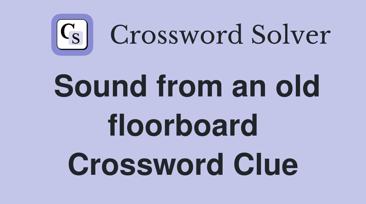 Sound from an old floorboard Crossword Clue