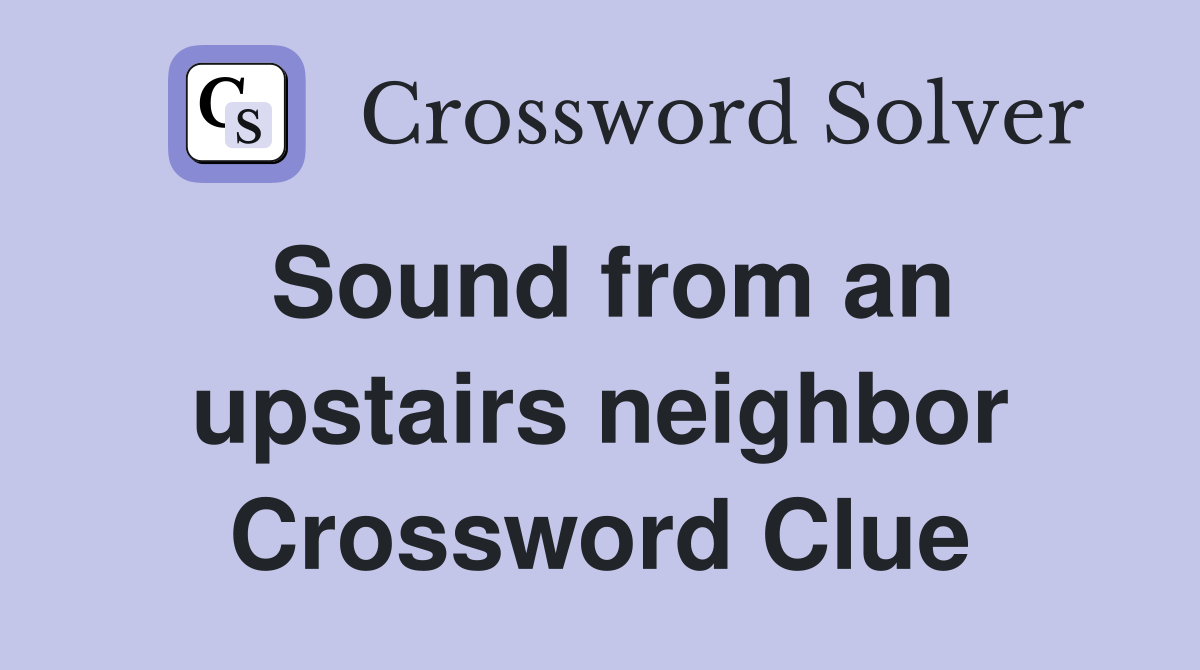 Sound from an upstairs neighbor Crossword Clue
