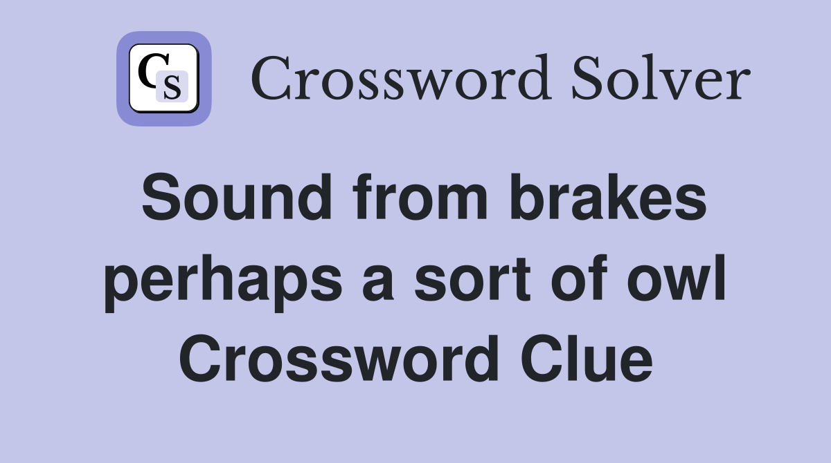 Sound from brakes perhaps a sort of owl Crossword Clue