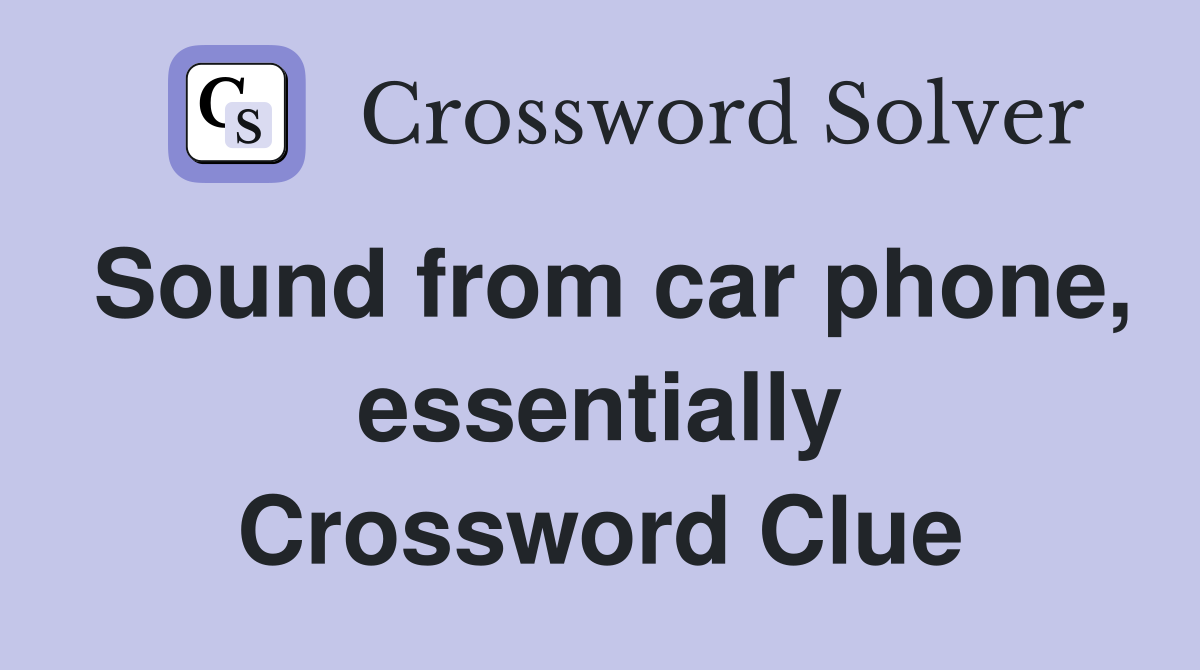 Sound from car phone, essentially Crossword Clue