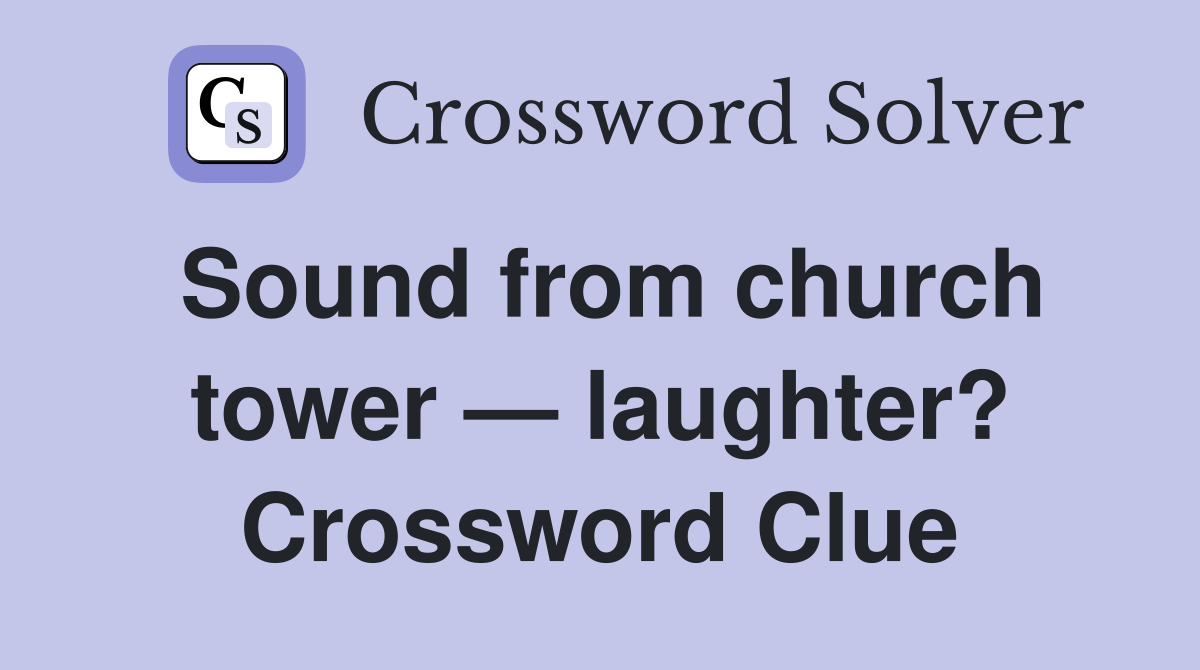 Sound from church tower — laughter? Crossword Clue