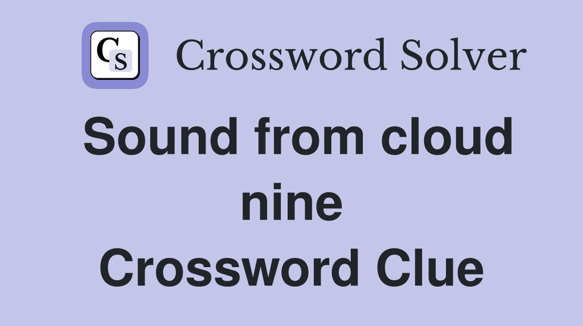Sound from cloud nine Crossword Clue