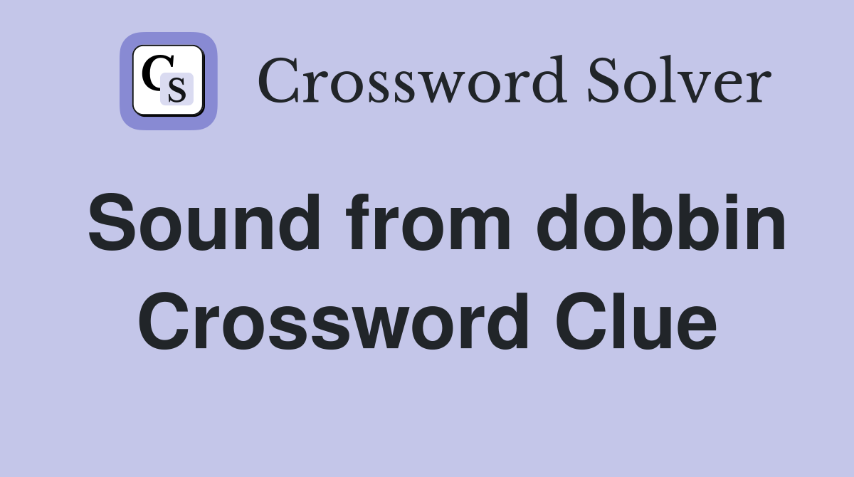 Sound from dobbin Crossword Clue