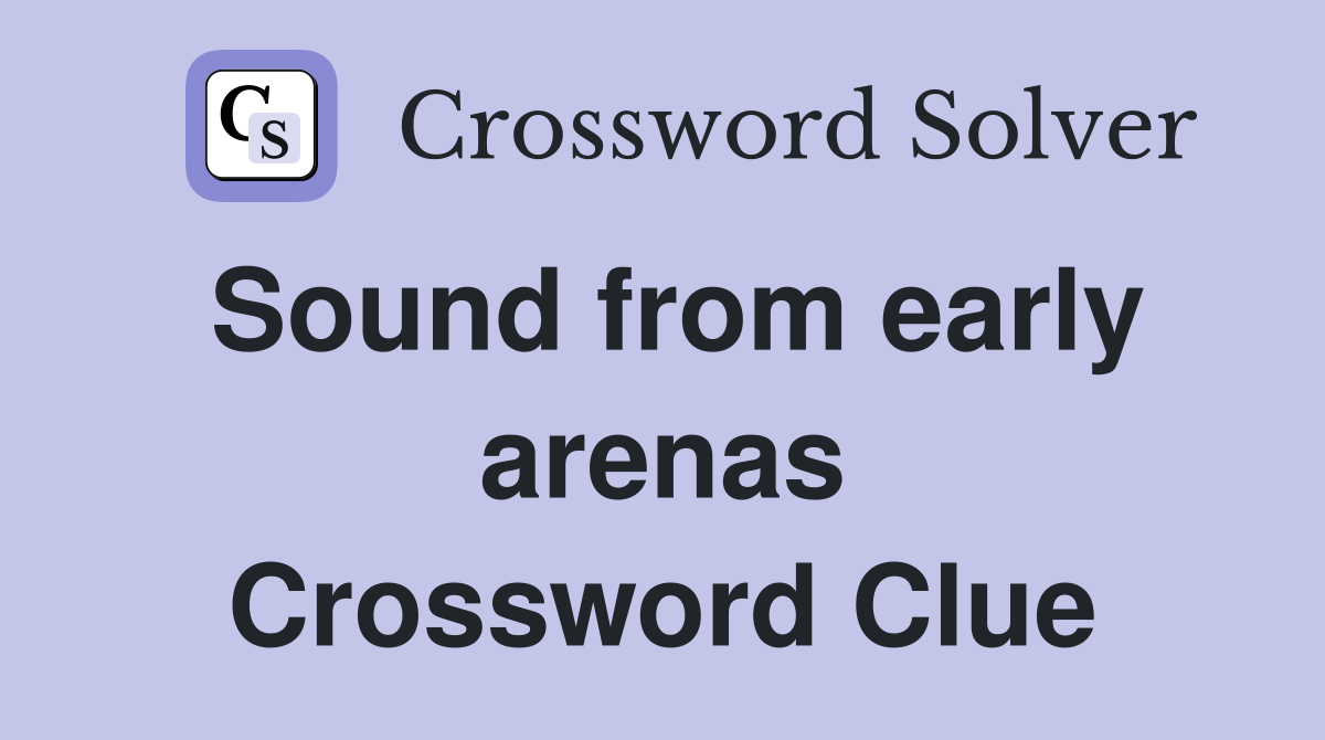Sound from early arenas Crossword Clue