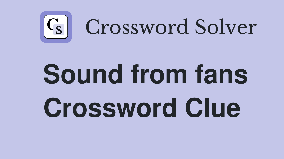Sound from fans Crossword Clue
