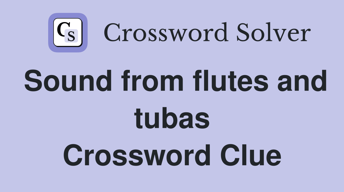 Sound from flutes and tubas Crossword Clue