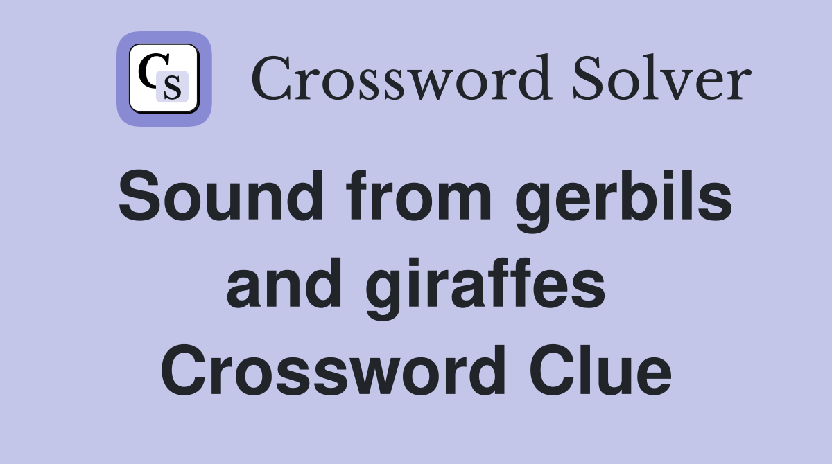 Sound from gerbils and giraffes Crossword Clue