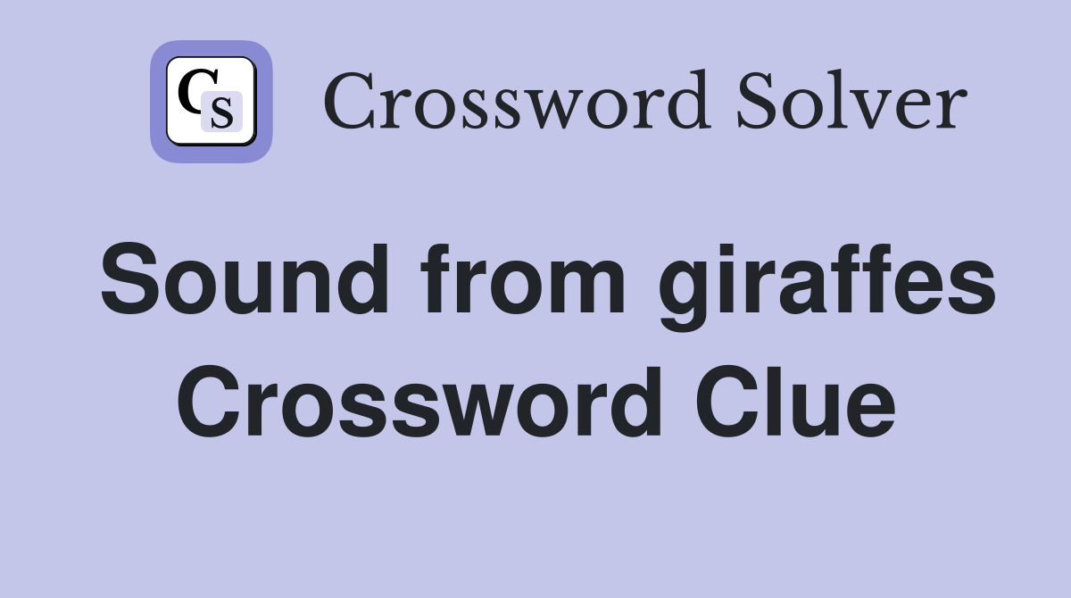 Sound from giraffes Crossword Clue