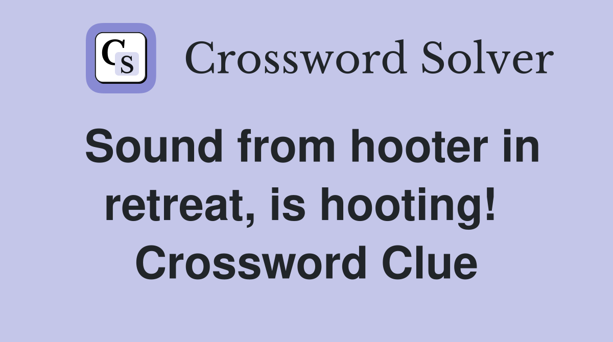 Sound from hooter in retreat, is hooting!  Crossword Clue