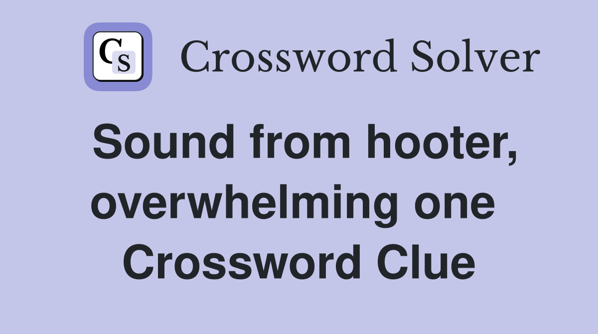Sound from hooter, overwhelming one  Crossword Clue