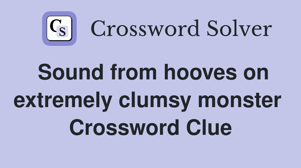 Sound from hooves on extremely clumsy monster  Crossword Clue