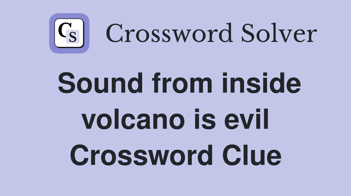 Sound from inside volcano is evil Crossword Clue