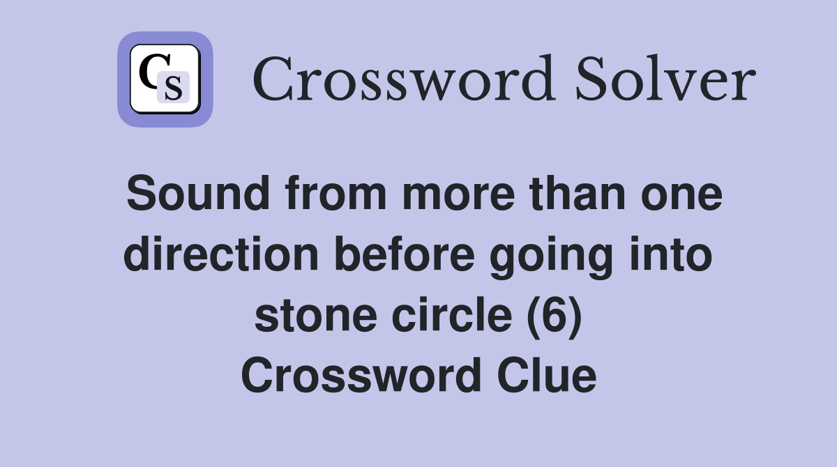 Sound from more than one direction before going into stone circle (6) Crossword Clue