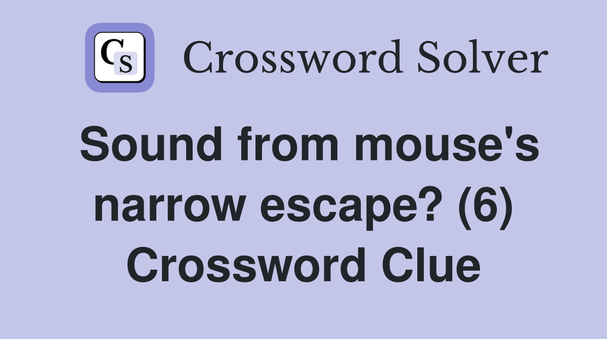 Sound from mouse's narrow escape? (6) Crossword Clue