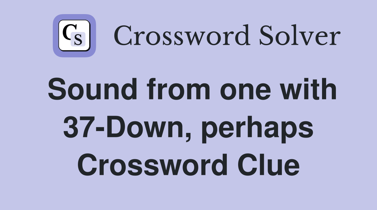 Sound from one with 37-Down, perhaps Crossword Clue