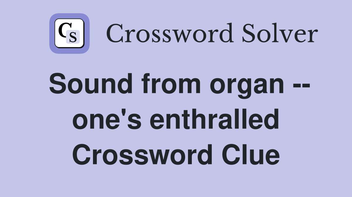 Sound from organ -- one's enthralled Crossword Clue