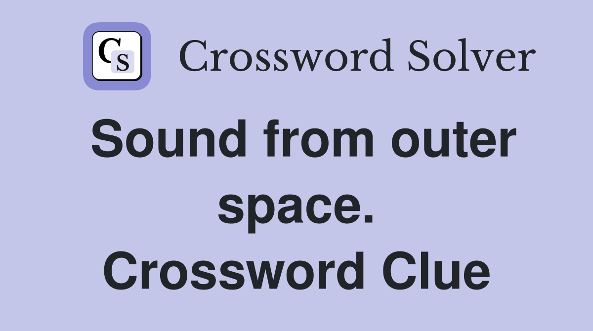 Sound from outer space. Crossword Clue