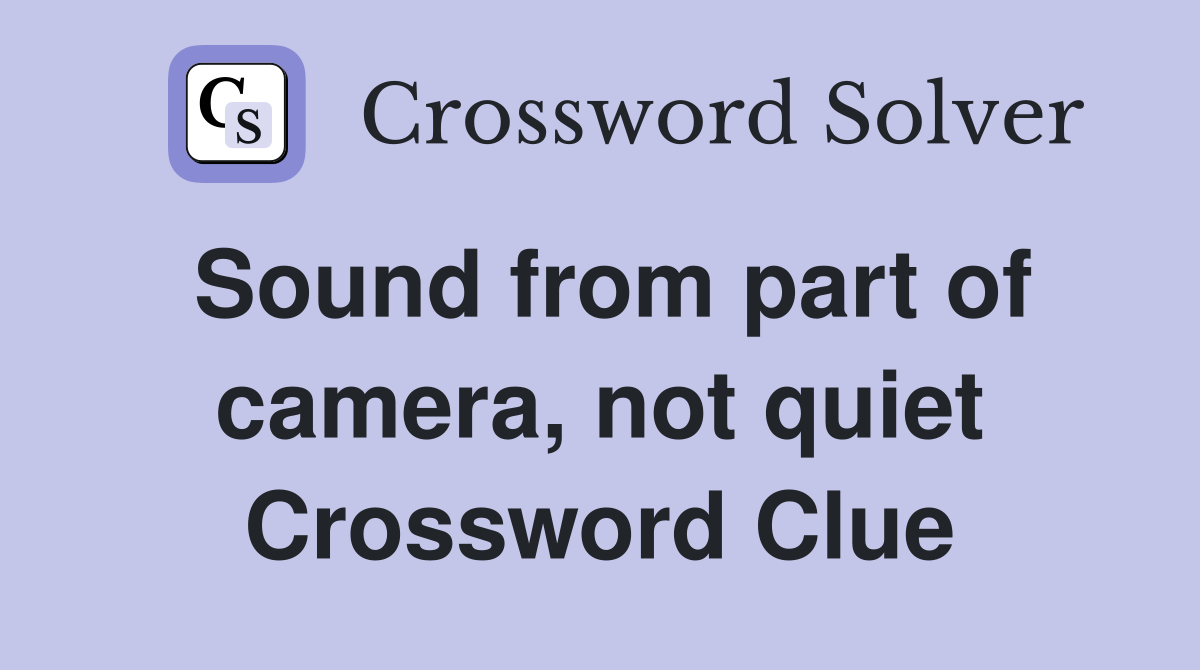 Sound from part of camera, not quiet Crossword Clue
