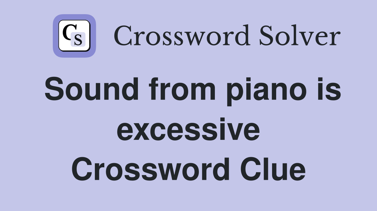 Sound from piano is excessive Crossword Clue