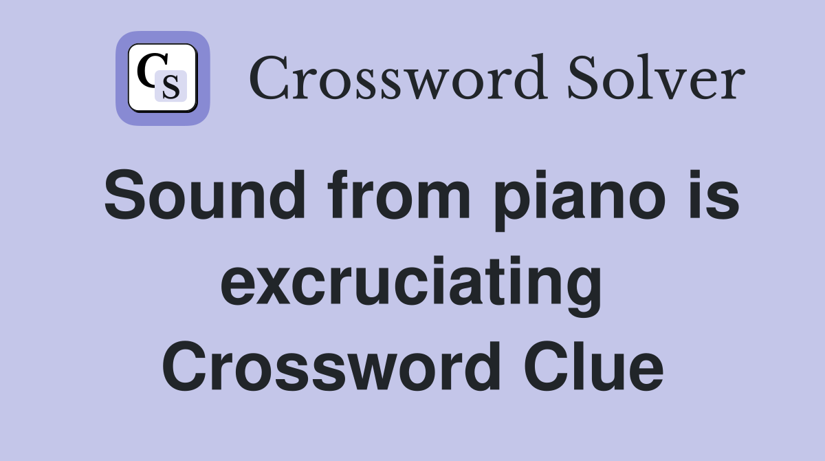 Sound from piano is excruciating Crossword Clue