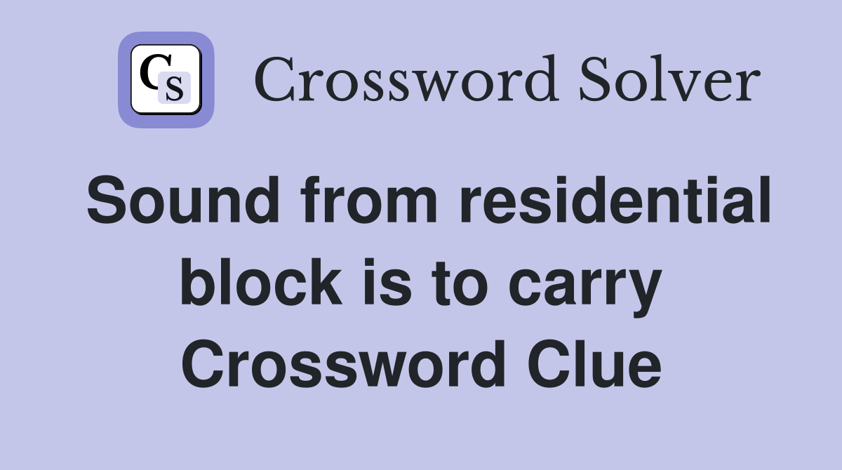 Sound from residential block is to carry Crossword Clue