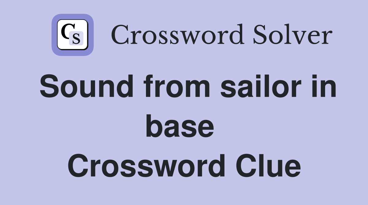 Sound from sailor in base  Crossword Clue
