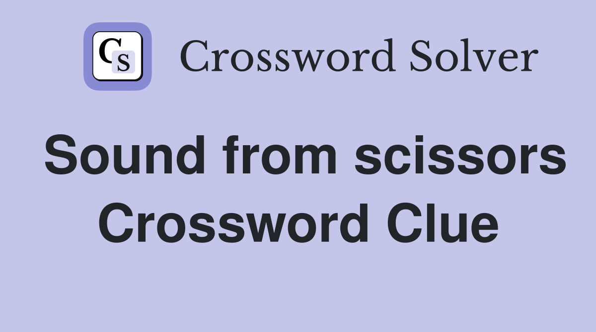 Sound from scissors Crossword Clue