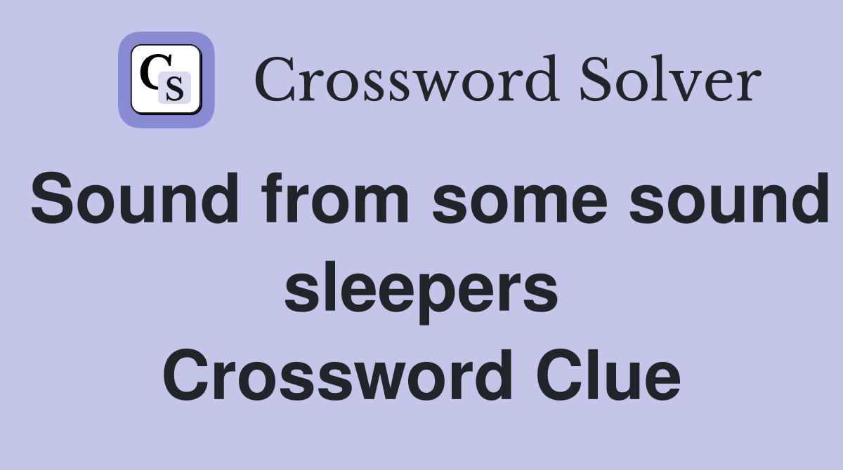 Sound from some sound sleepers Crossword Clue